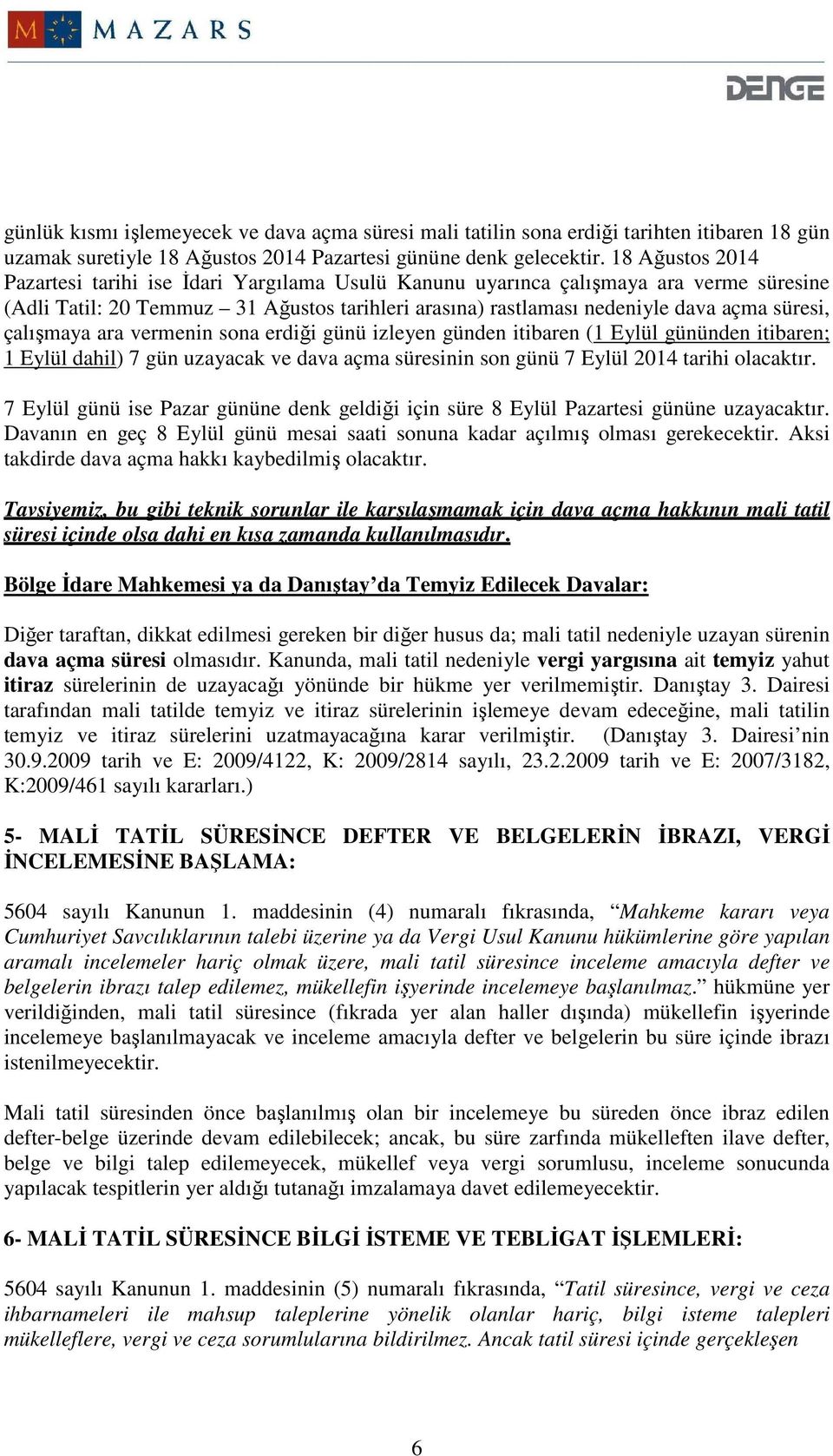 çalışmaya ara vermenin sona erdiği günü izleyen günden itibaren (1 Eylül gününden itibaren; 1 Eylül dahil) 7 gün uzayacak ve dava açma süresinin son günü 7 Eylül 2014 tarihi olacaktır.