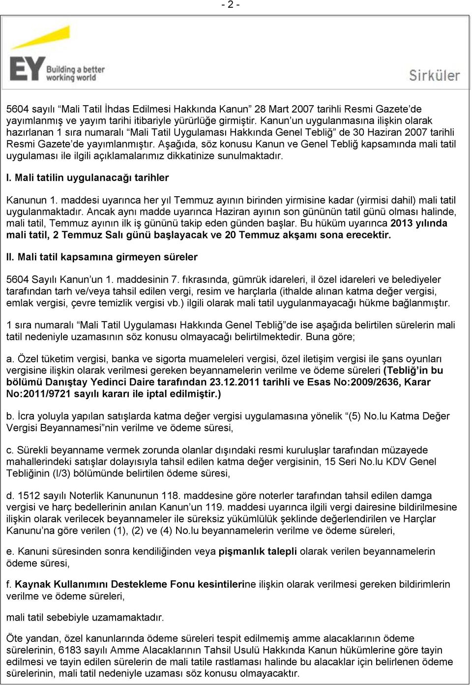 Aşağıda, söz konusu Kanun ve Genel Tebliğ kapsamında mali tatil uygulaması ile ilgili açıklamalarımız dikkatinize sunulmaktadır. I. Mali tatilin uygulanacağı tarihler Kanunun 1.