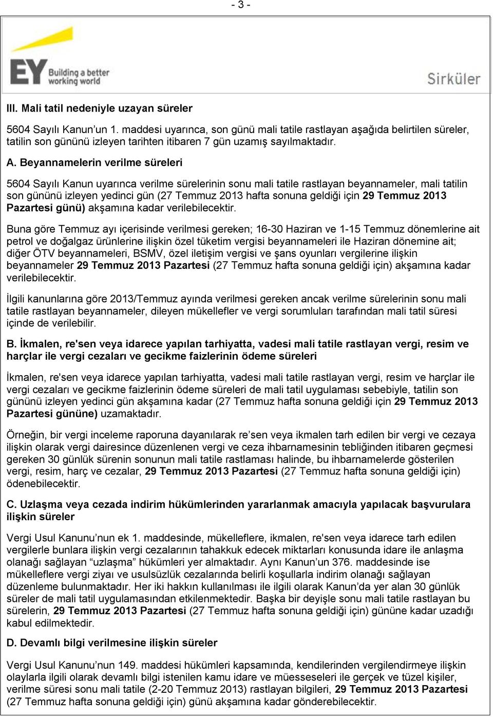 Beyannamelerin verilme süreleri 5604 Sayılı Kanun uyarınca verilme sürelerinin sonu mali tatile rastlayan beyannameler, mali tatilin son gününü izleyen yedinci gün (27 Temmuz 2013 hafta sonuna