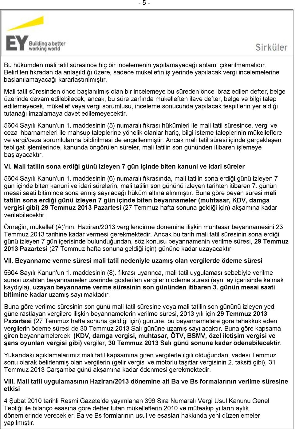 Mali tatil süresinden önce başlanılmış olan bir incelemeye bu süreden önce ibraz edilen defter, belge üzerinde devam edilebilecek; ancak, bu süre zarfında mükelleften ilave defter, belge ve bilgi