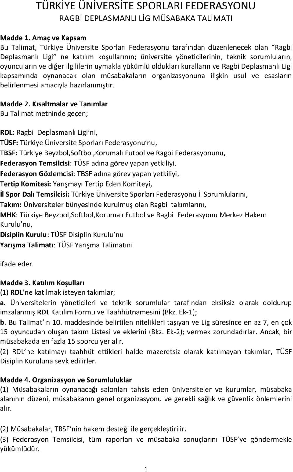 oyuncuların ve diğer ilgililerin uymakla yükümlü oldukları kuralların ve Ragbi Deplasmanlı Ligi kapsamında oynanacak olan müsabakaların organizasyonuna ilişkin usul ve esasların belirlenmesi amacıyla