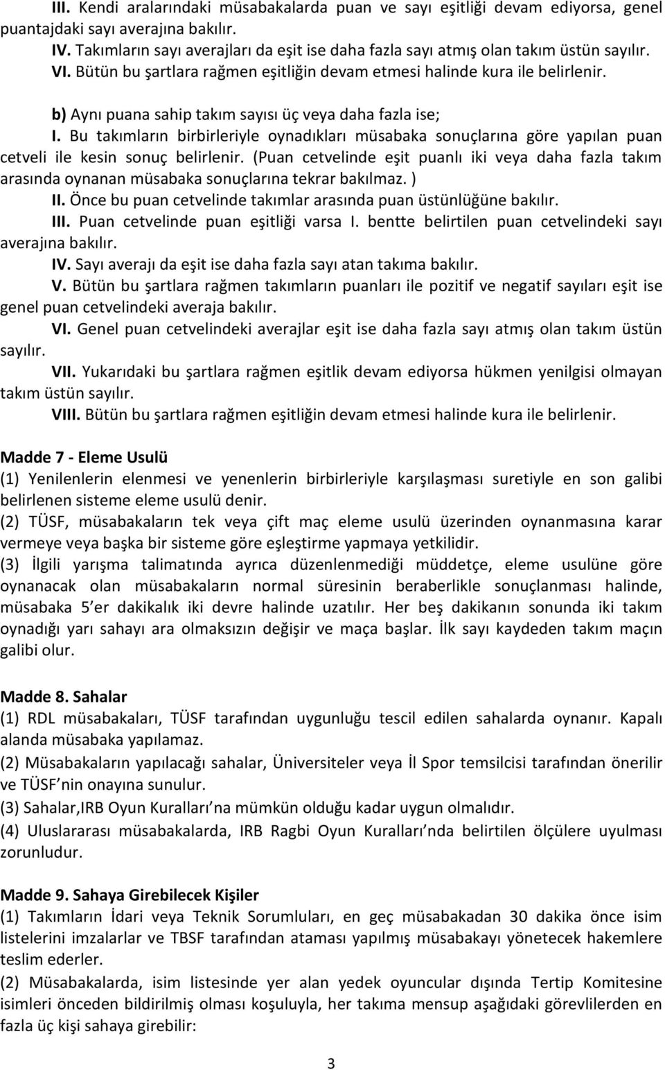 b) Aynı puana sahip takım sayısı üç veya daha fazla ise; I. Bu takımların birbirleriyle oynadıkları müsabaka sonuçlarına göre yapılan puan cetveli ile kesin sonuç belirlenir.