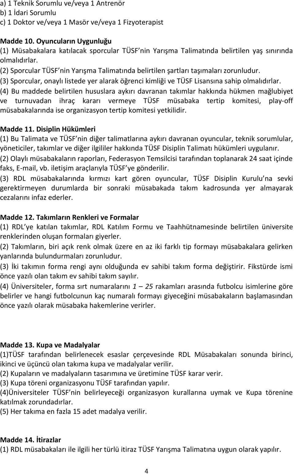 (2) Sporcular TÜSF nin Yarışma Talimatında belirtilen şartları taşımaları zorunludur. (3) Sporcular, onaylı listede yer alarak öğrenci kimliği ve TÜSF Lisansına sahip olmalıdırlar.