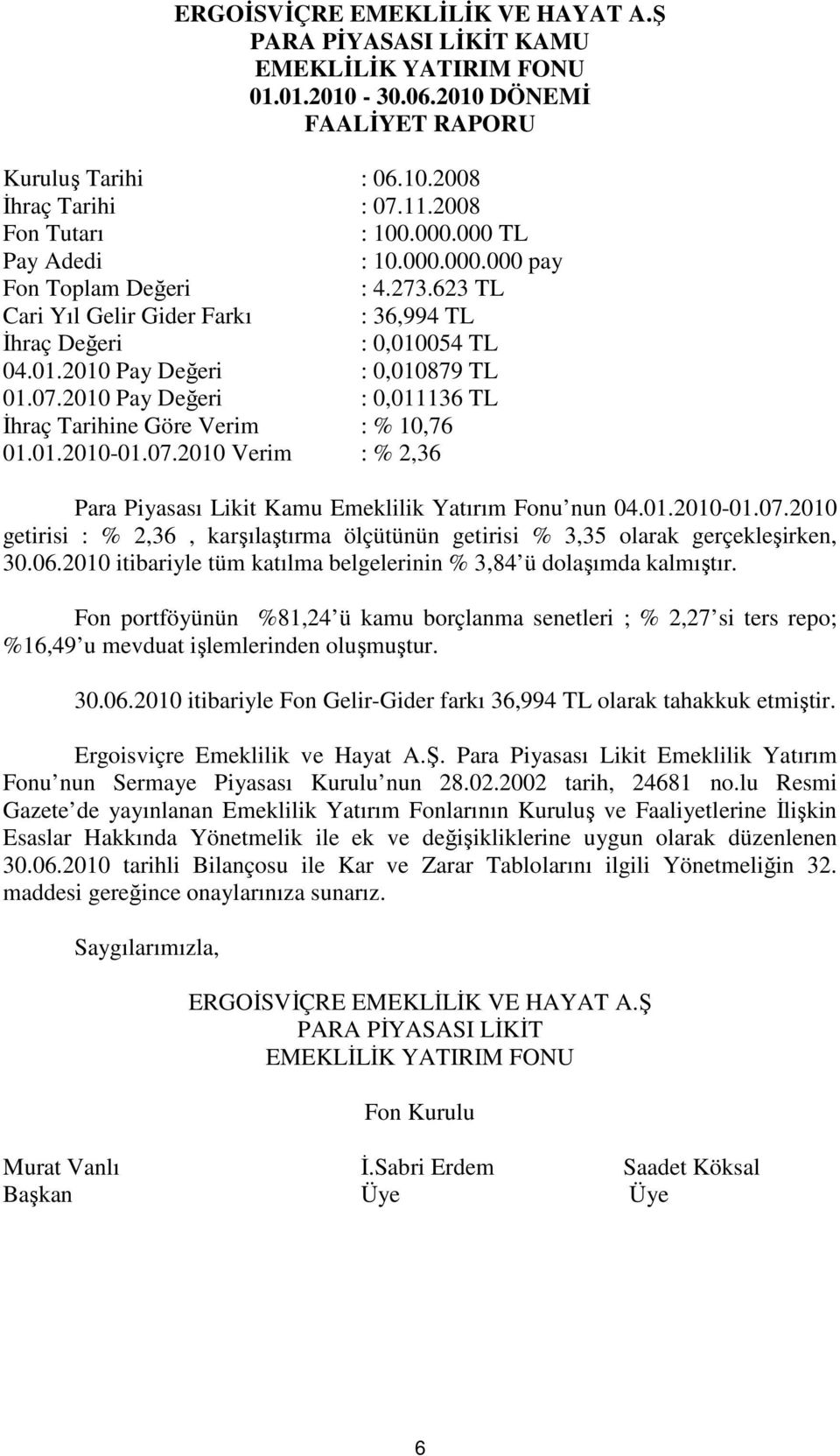 2010 Pay Değeri : 0,011136 Đhraç Tarihine Göre Verim : % 10,76 01.01.2010-01.07.