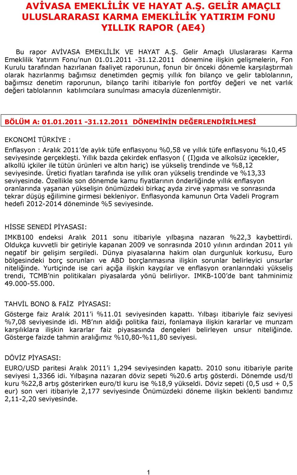 2011 dönemine ilişkin gelişmelerin, Fon Kurulu tarafından hazırlanan faaliyet raporunun, fonun bir önceki dönemle karşılaştırmalı olarak hazırlanmış bağımsız denetimden geçmiş yıllık fon bilanço ve