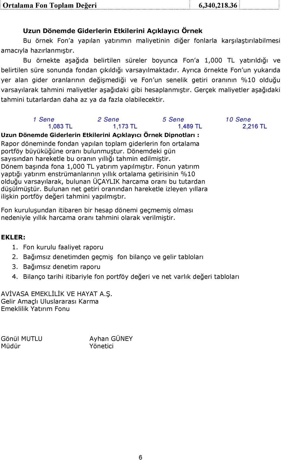 Ayrıca örnekte Fon un yukarıda yer alan gider oranlarının değişmediği ve Fon un senelik getiri oranının %10 olduğu varsayılarak tahmini maliyetler aşağıdaki gibi hesaplanmıştır.