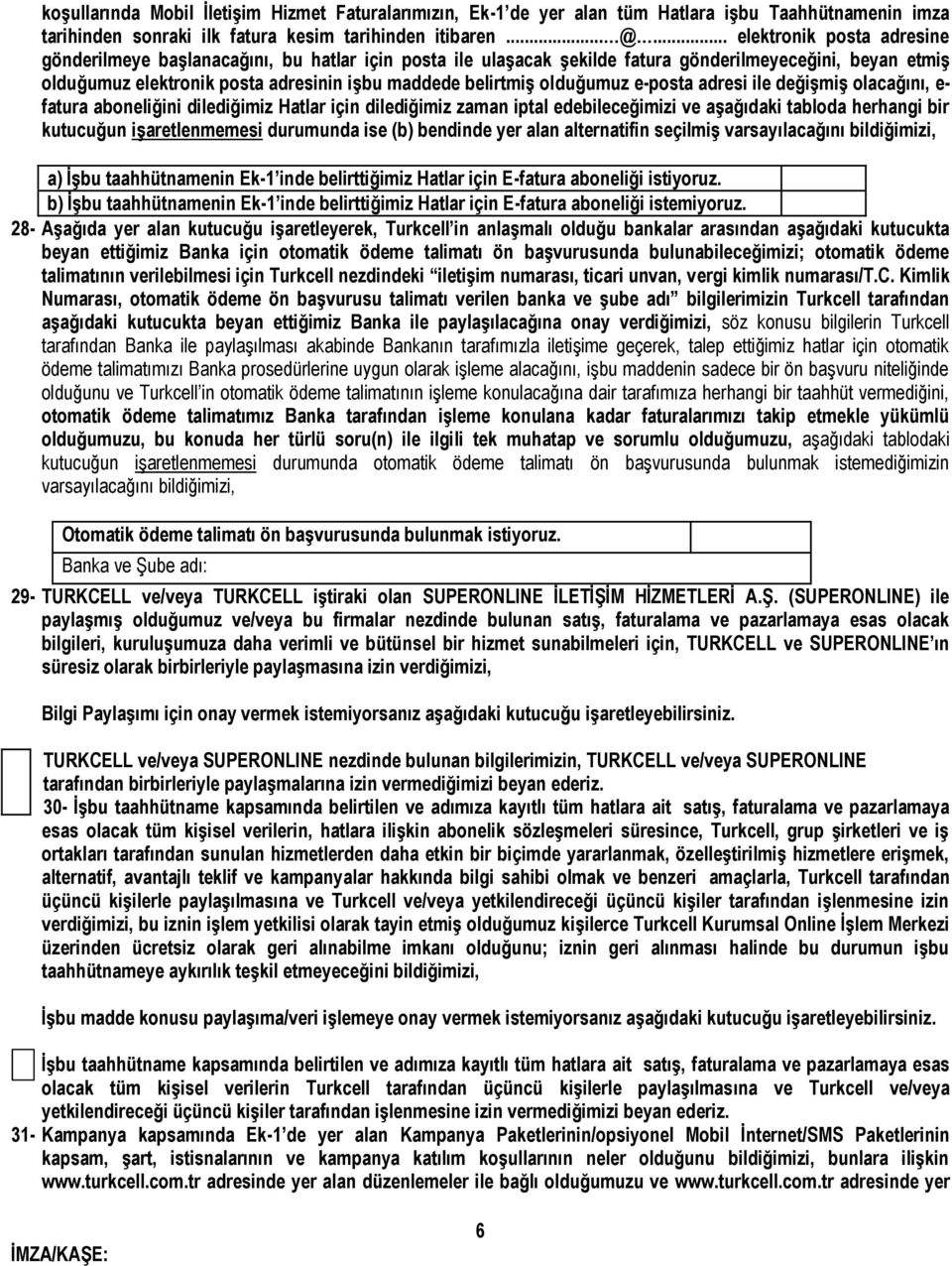 olduğumuz e-posta adresi ile değişmiş olacağını, e- fatura aboneliğini dilediğimiz Hatlar için dilediğimiz zaman iptal edebileceğimizi ve aşağıdaki tabloda herhangi bir kutucuğun işaretlenmemesi