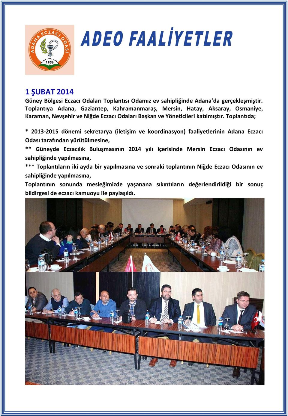 Toplantıda; * 2013-2015 dönemi sekretarya (iletişim ve koordinasyon) faaliyetlerinin Adana Eczacı Odası tarafından yürütülmesine, ** Güneyde Eczacılık Buluşmasının 2014 yılı içerisinde
