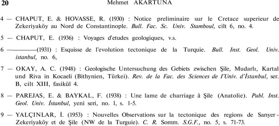 (1948) : Geologische Untersuchung des Gebiets zwischen Şile, Mudarlı, Kartal und Riva in Kocaeli (Bithynien, Türkei). Rev. de la Fac. des Sciences de I'Univ. d'istanbul, ser. B, cilt XIII, fasikül 4.