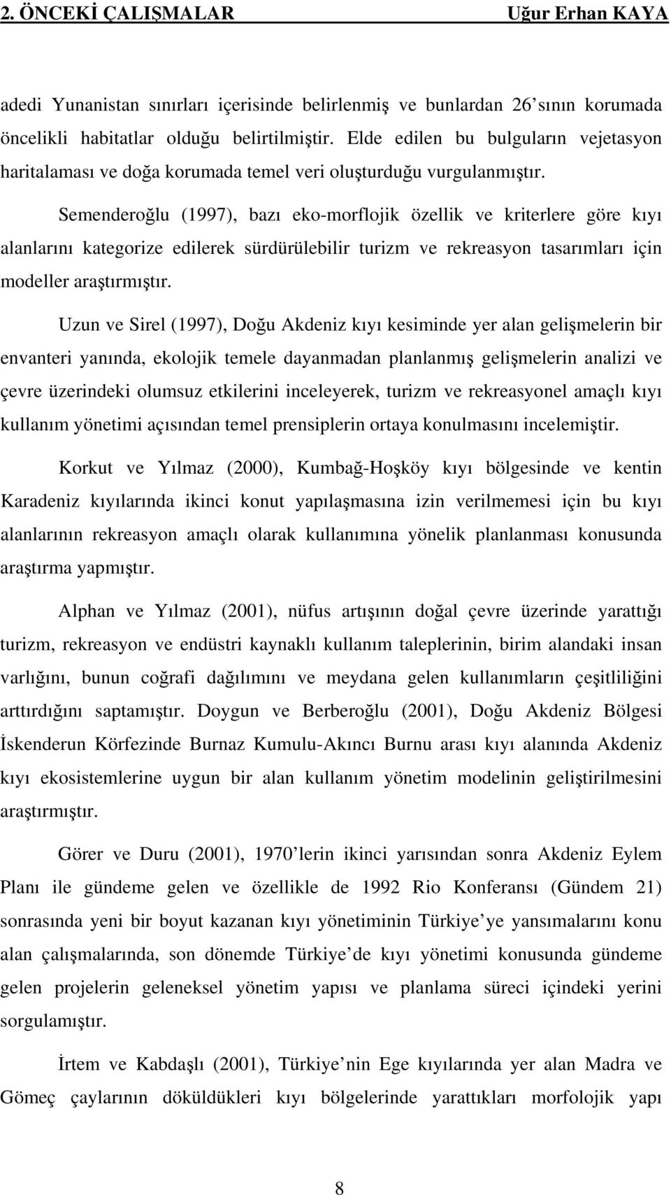 Semenderoğlu (1997), bazı eko-morflojik özellik ve kriterlere göre kıyı alanlarını kategorize edilerek sürdürülebilir turizm ve rekreasyon tasarımları için modeller araştırmıştır.