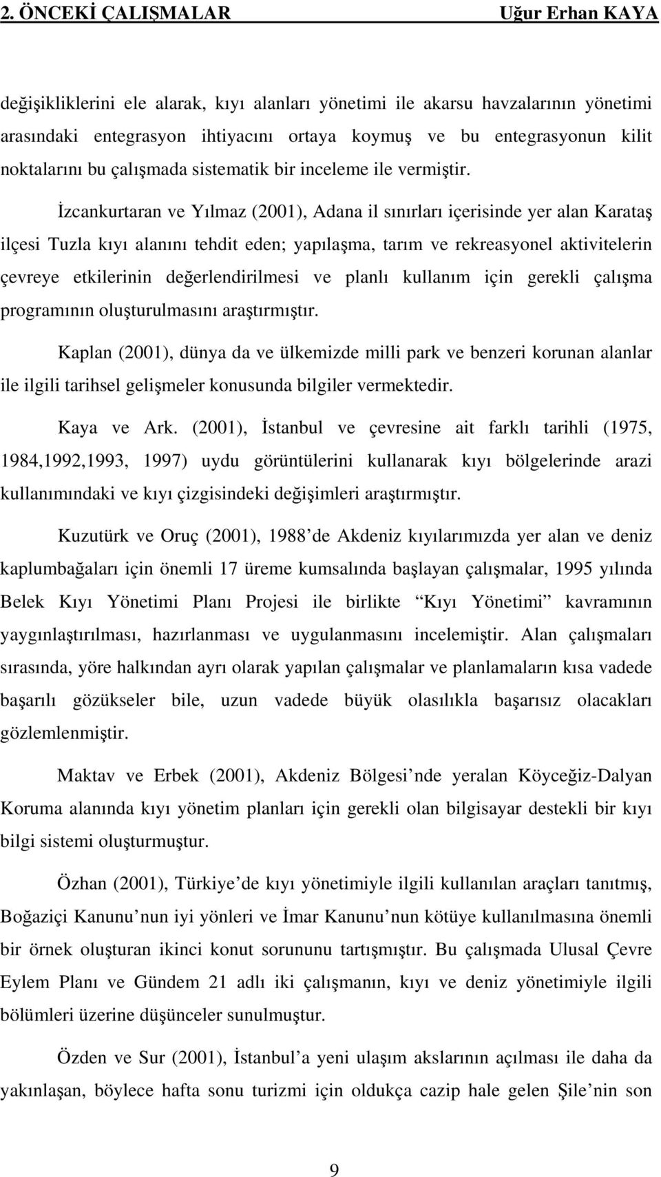 İzcankurtaran ve Yılmaz (2001), Adana il sınırları içerisinde yer alan Karataş ilçesi Tuzla kıyı alanını tehdit eden; yapılaşma, tarım ve rekreasyonel aktivitelerin çevreye etkilerinin