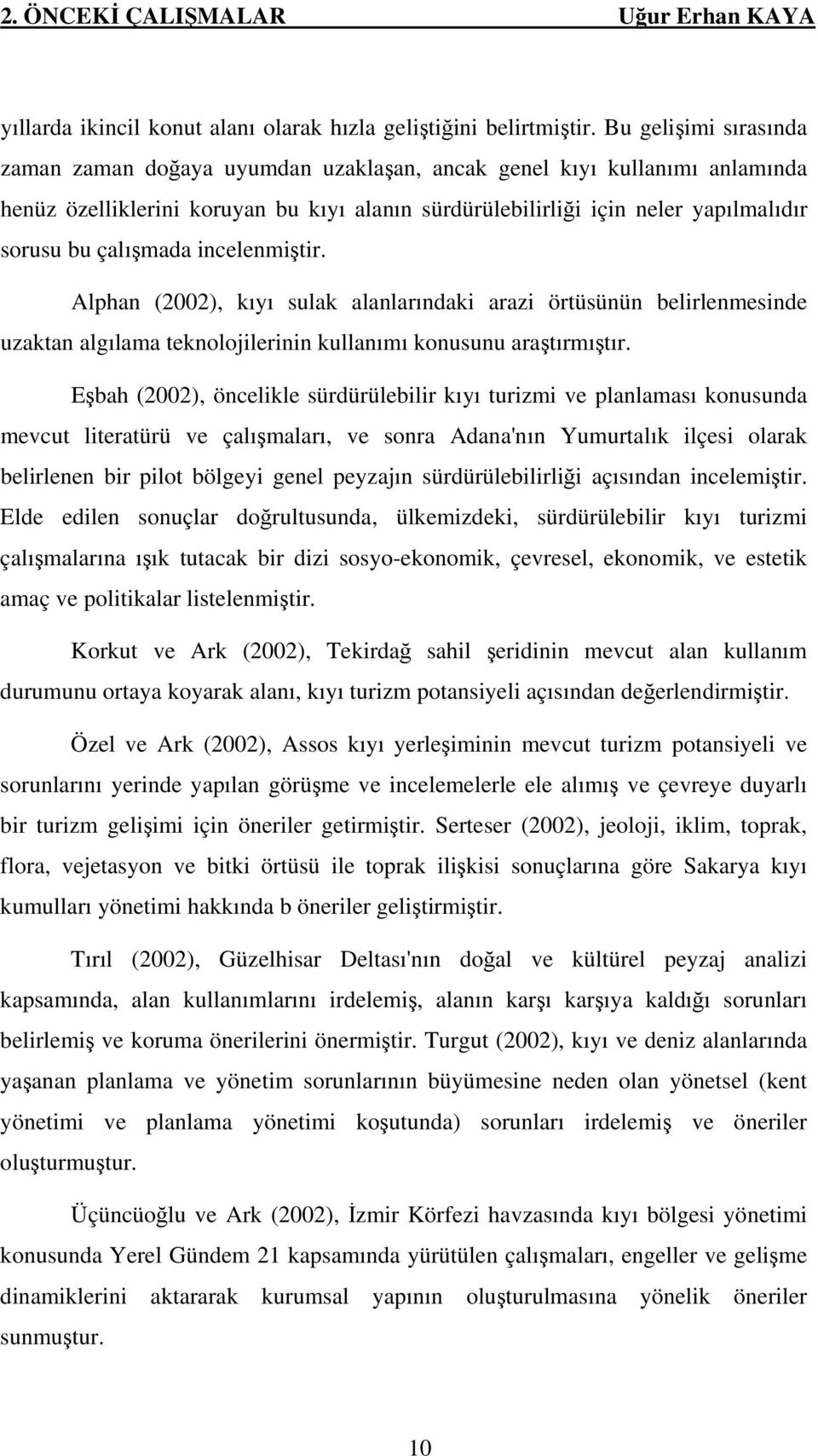 çalışmada incelenmiştir. Alphan (2002), kıyı sulak alanlarındaki arazi örtüsünün belirlenmesinde uzaktan algılama teknolojilerinin kullanımı konusunu araştırmıştır.