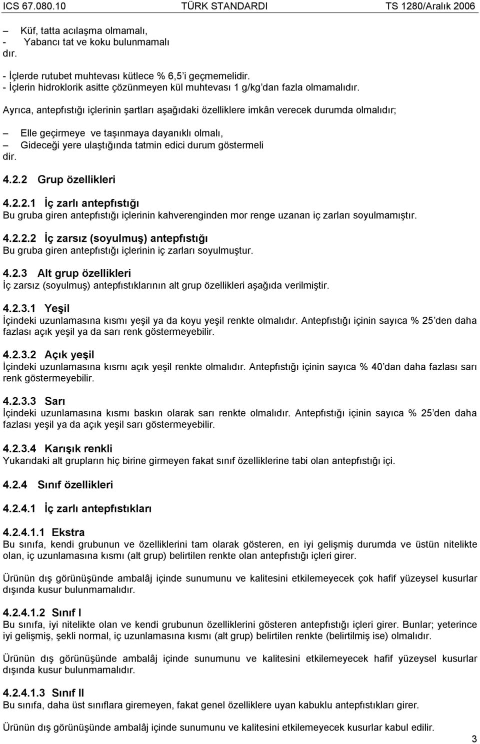 Ayrıca, antepfıstığı içlerinin şartları aşağıdaki özelliklere imkân verecek durumda olmalıdır; Elle geçirmeye ve taşınmaya dayanıklı olmalı, Gideceği yere ulaştığında tatmin edici durum göstermeli