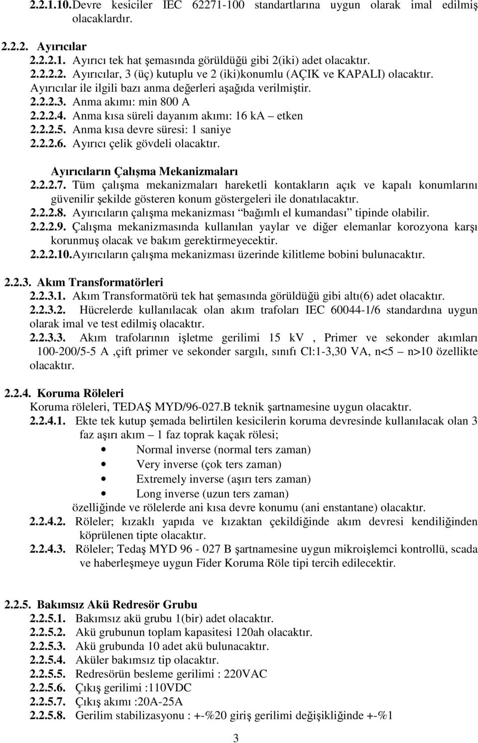 Ayırıcıların Çalışma Mekanizmaları 2.2.2.7. Tüm çalışma mekanizmaları hareketli kontakların açık ve kapalı konumlarını güvenilir şekilde gösteren konum göstergeleri ile donatılacaktır. 2.2.2.8.