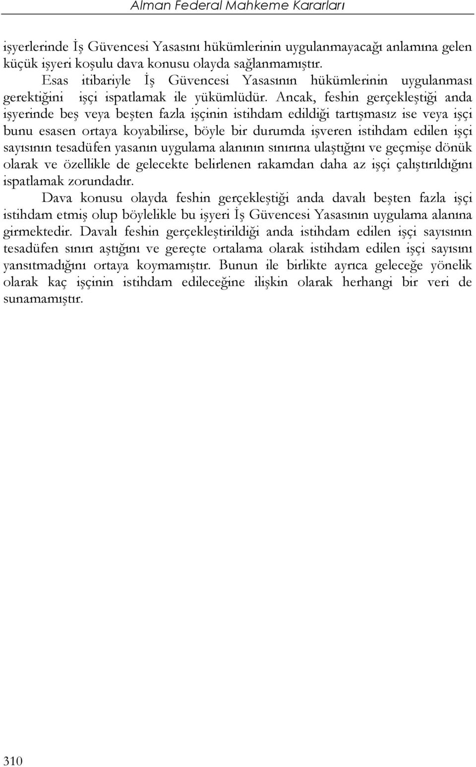 Ancak, feshin gerçekleştiği anda işyerinde beş veya beşten fazla işçinin istihdam edildiği tartışmasız ise veya işçi bunu esasen ortaya koyabilirse, böyle bir durumda işveren istihdam edilen işçi