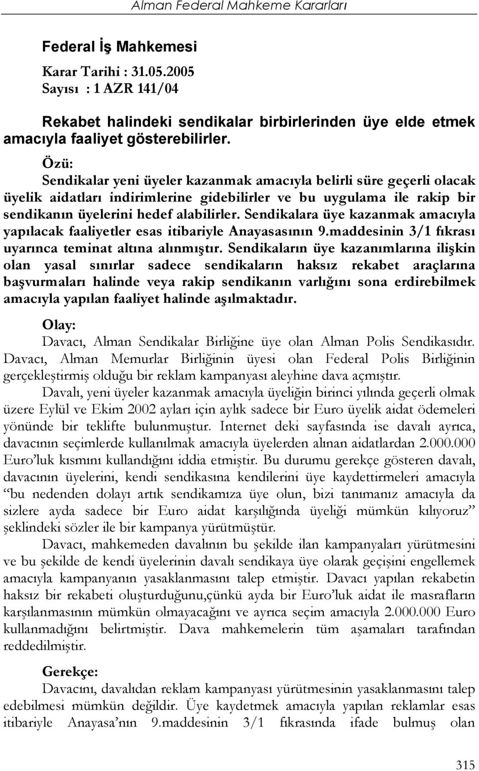 Sendikalara üye kazanmak amacıyla yapılacak faaliyetler esas itibariyle Anayasasının 9.maddesinin 3/1 fıkrası uyarınca teminat altına alınmıştır.