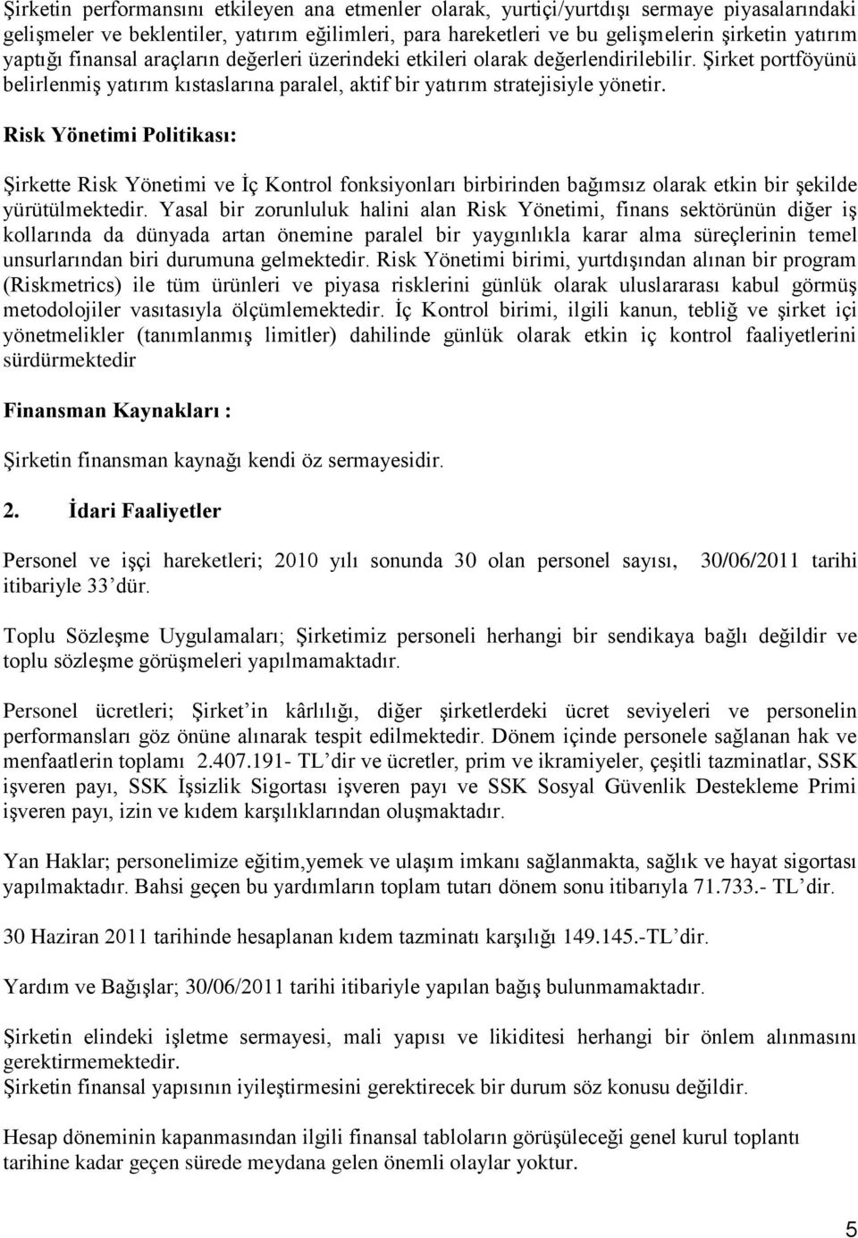 Risk Yönetimi Politikası: ġirkette Risk Yönetimi ve Ġç Kontrol fonksiyonları birbirinden bağımsız olarak etkin bir Ģekilde yürütülmektedir.