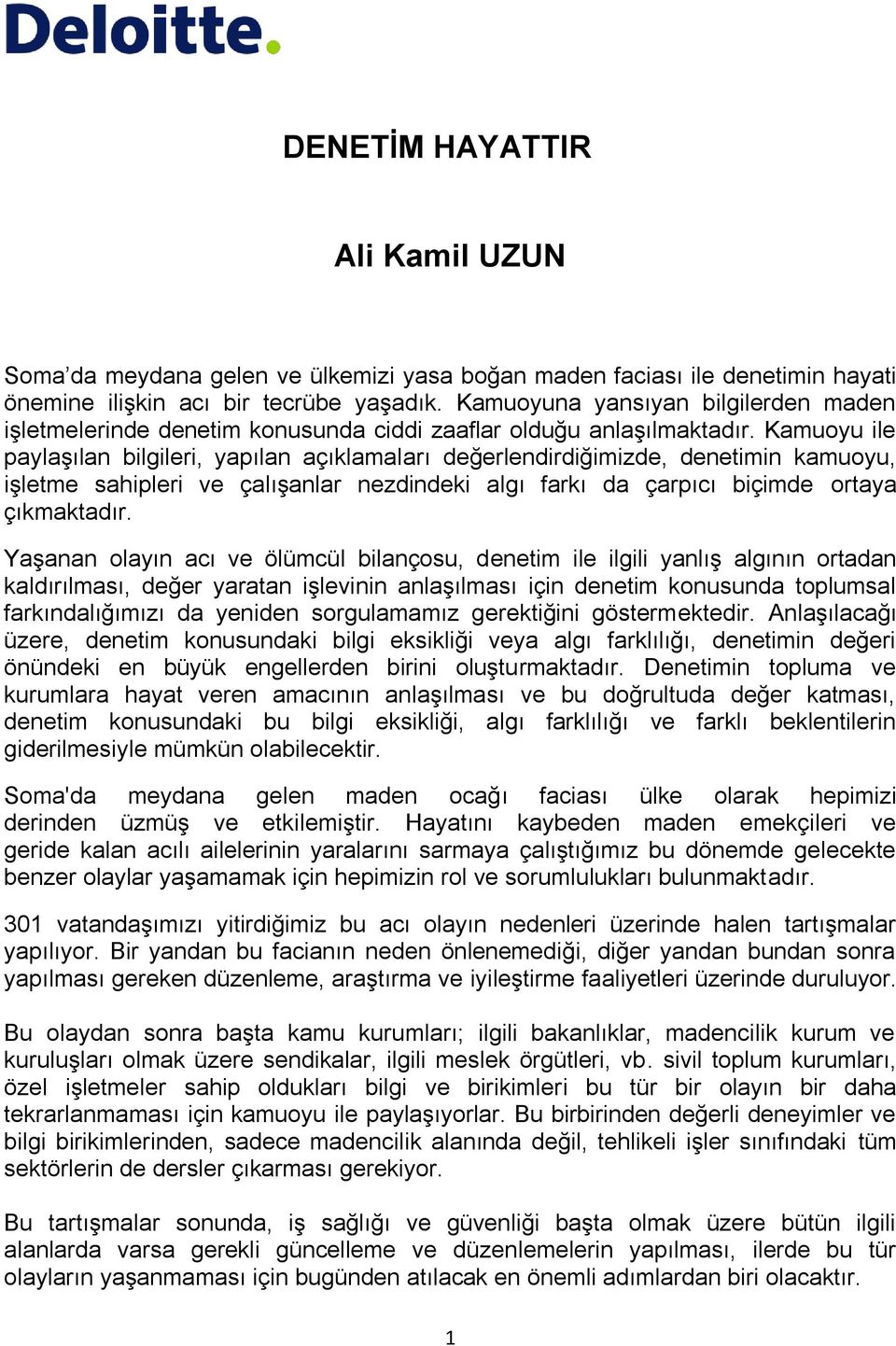 Kamuoyu ile paylaşılan bilgileri, yapılan açıklamaları değerlendirdiğimizde, denetimin kamuoyu, işletme sahipleri ve çalışanlar nezdindeki algı farkı da çarpıcı biçimde ortaya çıkmaktadır.