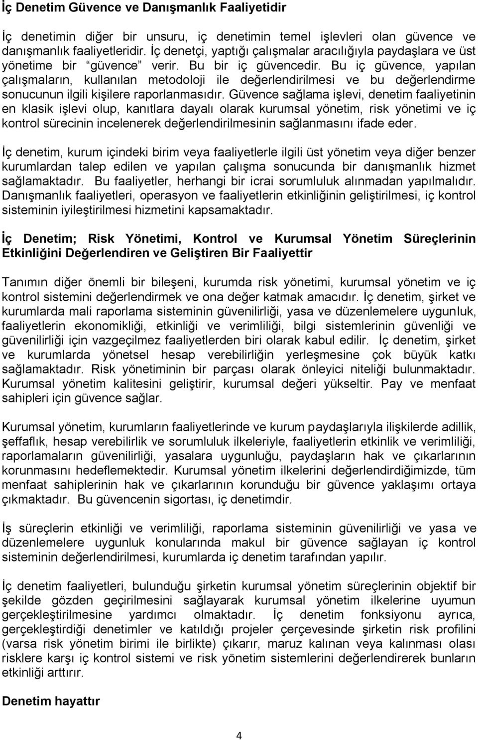 Bu iç güvence, yapılan çalışmaların, kullanılan metodoloji ile değerlendirilmesi ve bu değerlendirme sonucunun ilgili kişilere raporlanmasıdır.