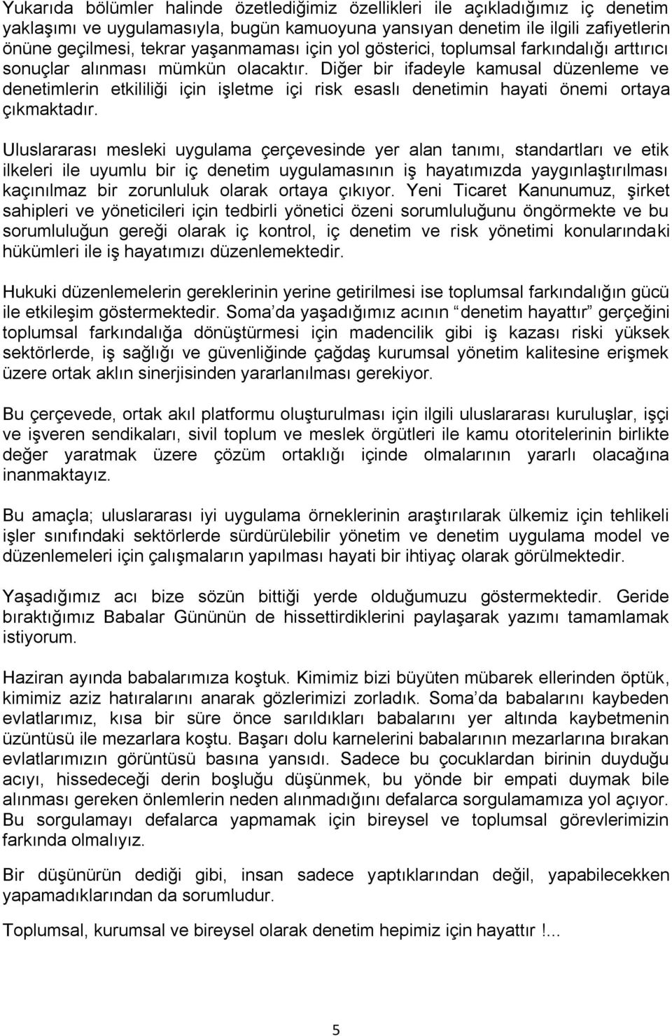 Diğer bir ifadeyle kamusal düzenleme ve denetimlerin etkililiği için işletme içi risk esaslı denetimin hayati önemi ortaya çıkmaktadır.