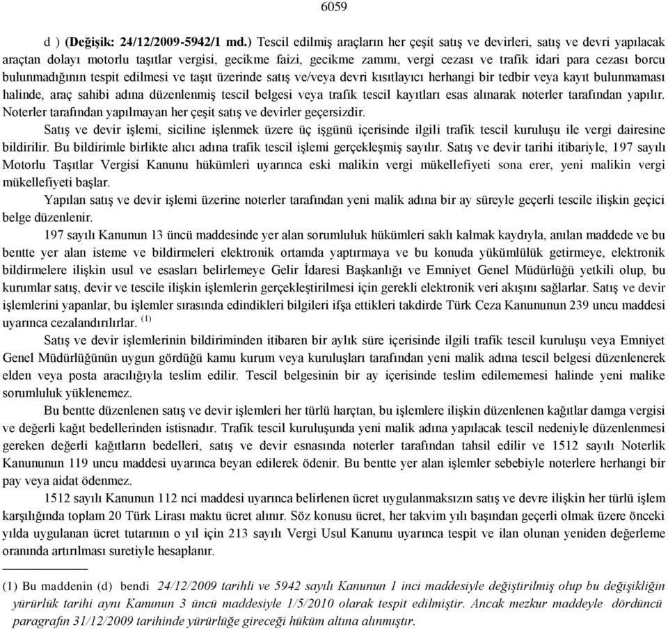 bulunmadığının tespit edilmesi ve taşıt üzerinde satış ve/veya devri kısıtlayıcı herhangi bir tedbir veya kayıt bulunmaması halinde, araç sahibi adına düzenlenmiş tescil belgesi veya trafik tescil