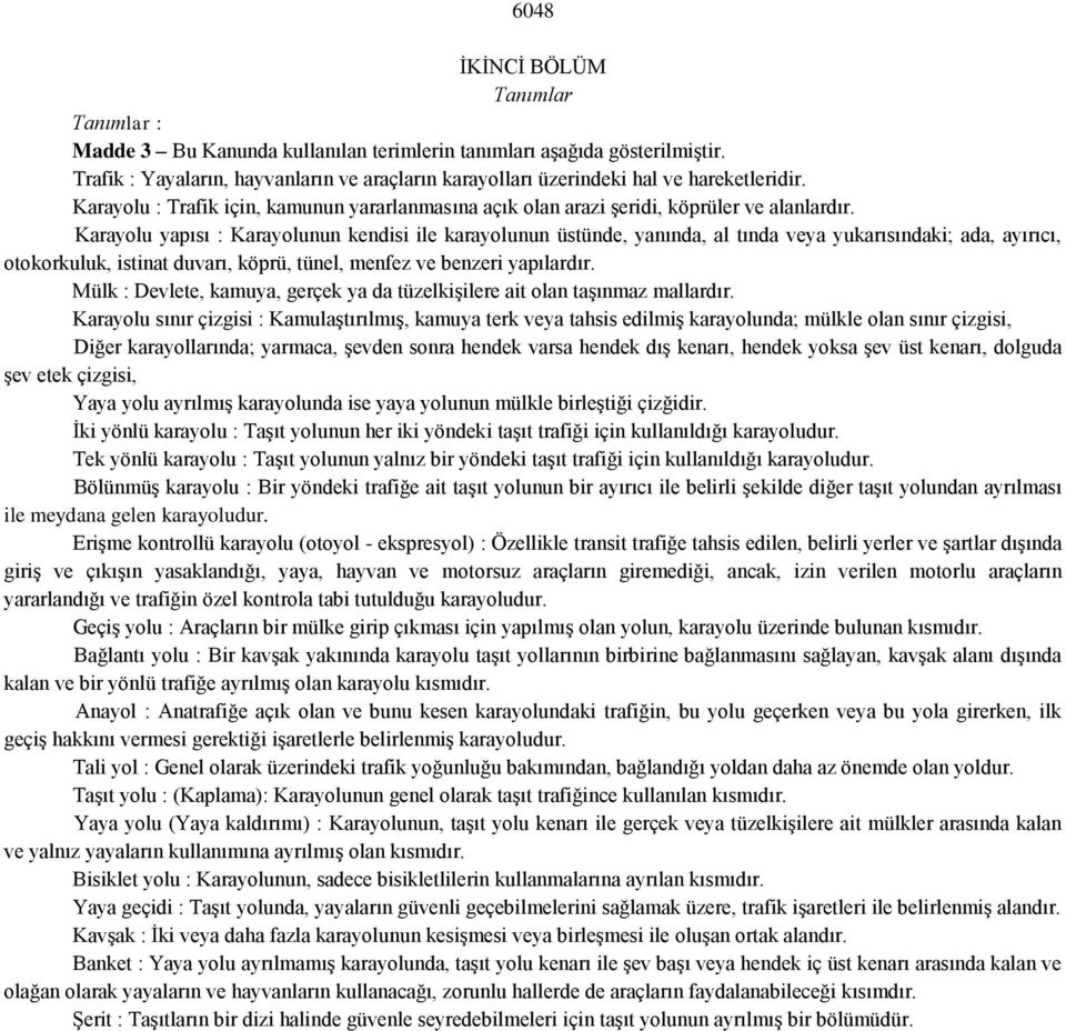 Karayolu yapısı : Karayolunun kendisi ile karayolunun üstünde, yanında, al tında veya yukarısındaki; ada, ayırıcı, otokorkuluk, istinat duvarı, köprü, tünel, menfez ve benzeri yapılardır.