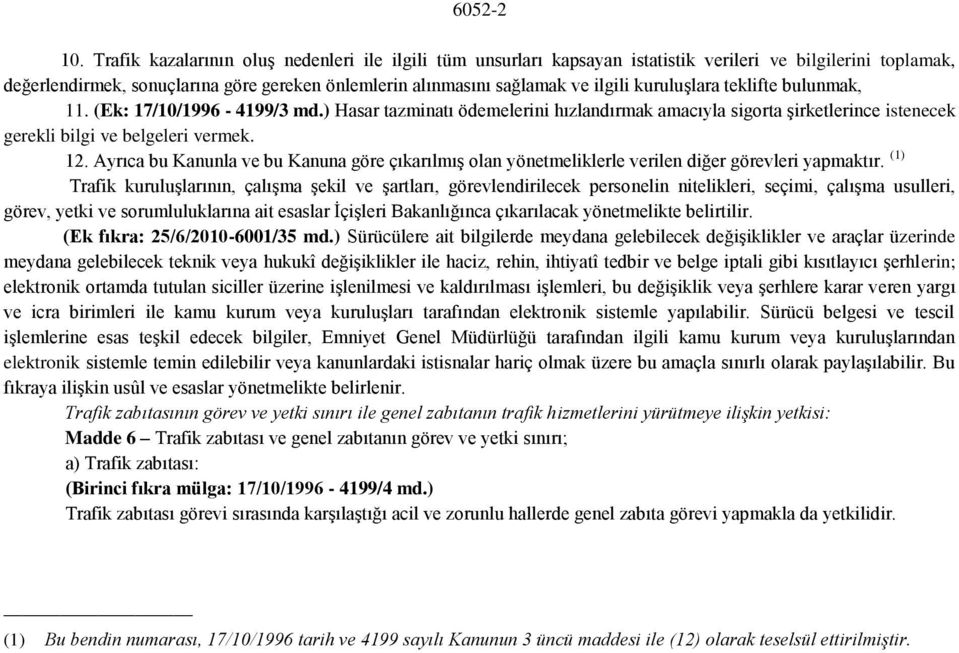 kuruluşlara teklifte bulunmak, 11. (Ek: 17/10/1996-4199/3 md.) Hasar tazminatı ödemelerini hızlandırmak amacıyla sigorta şirketlerince istenecek gerekli bilgi ve belgeleri vermek. 12.