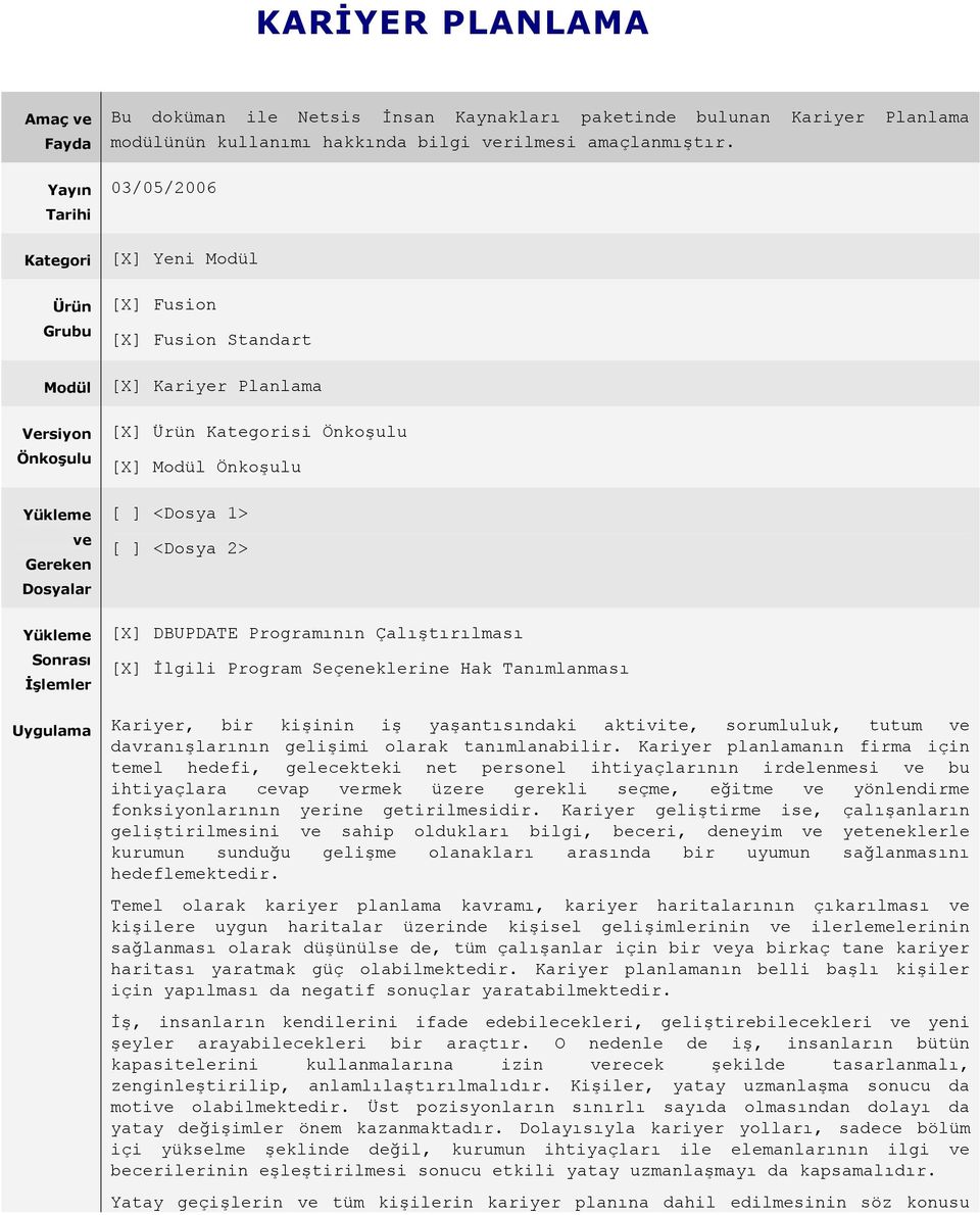 03/05/2006 [X] Yeni Modül [X] Fusion [X] Fusion Standart [X] Kariyer Planlama [X] Ürün Kategorisi Önkoşulu [X] Modül Önkoşulu [ ] <Dosya 1> [ ] <Dosya 2> [X] DBUPDATE Programının Çalıştırılması [X]