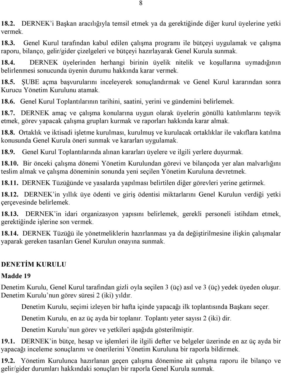 DERNEK üyelerinden herhangi birinin üyelik nitelik ve koşullarına uymadığının belirlenmesi sonucunda üyenin durumu hakkında karar vermek. 18.5.