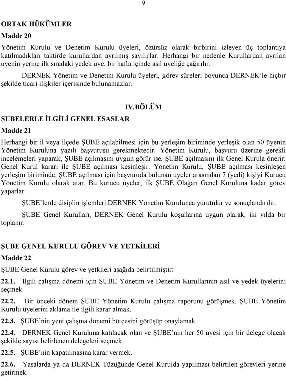 DERNEK Yönetim ve Denetim Kurulu üyeleri, görev süreleri boyunca DERNEK le hiçbir şekilde ticari ilişkiler içerisinde bulunamazlar. ŞUBELERLE İLGİLİ GENEL ESASLAR Madde 21 IV.