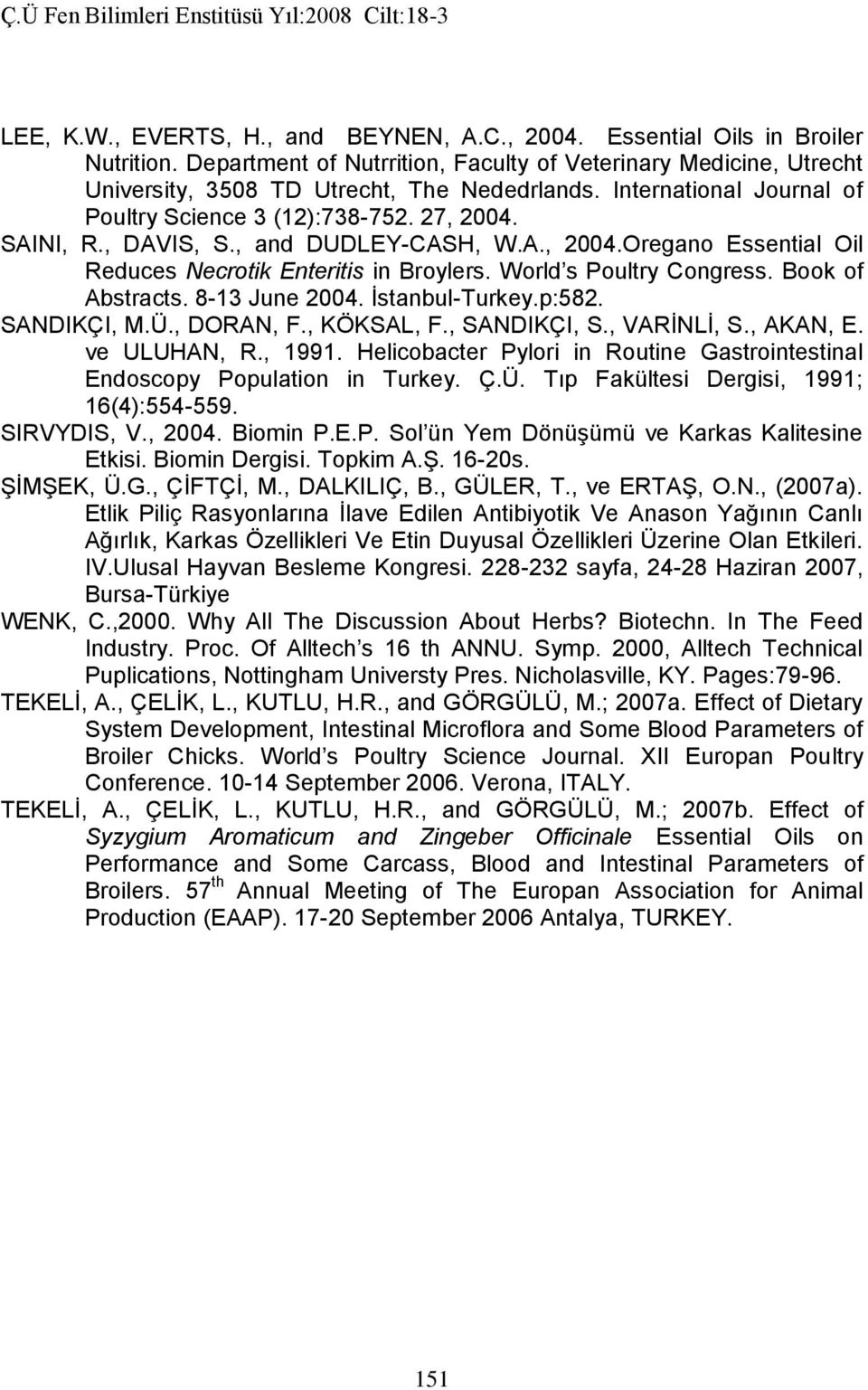World s Poultry Congress. Book of Abstracts. 8-13 June 2004. İstanbul-Turkey.p:582. SANDIKÇI, M.Ü., DORAN, F., KÖKSAL, F., SANDIKÇI, S., VARİNLİ, S., AKAN, E. ve ULUHAN, R., 1991.