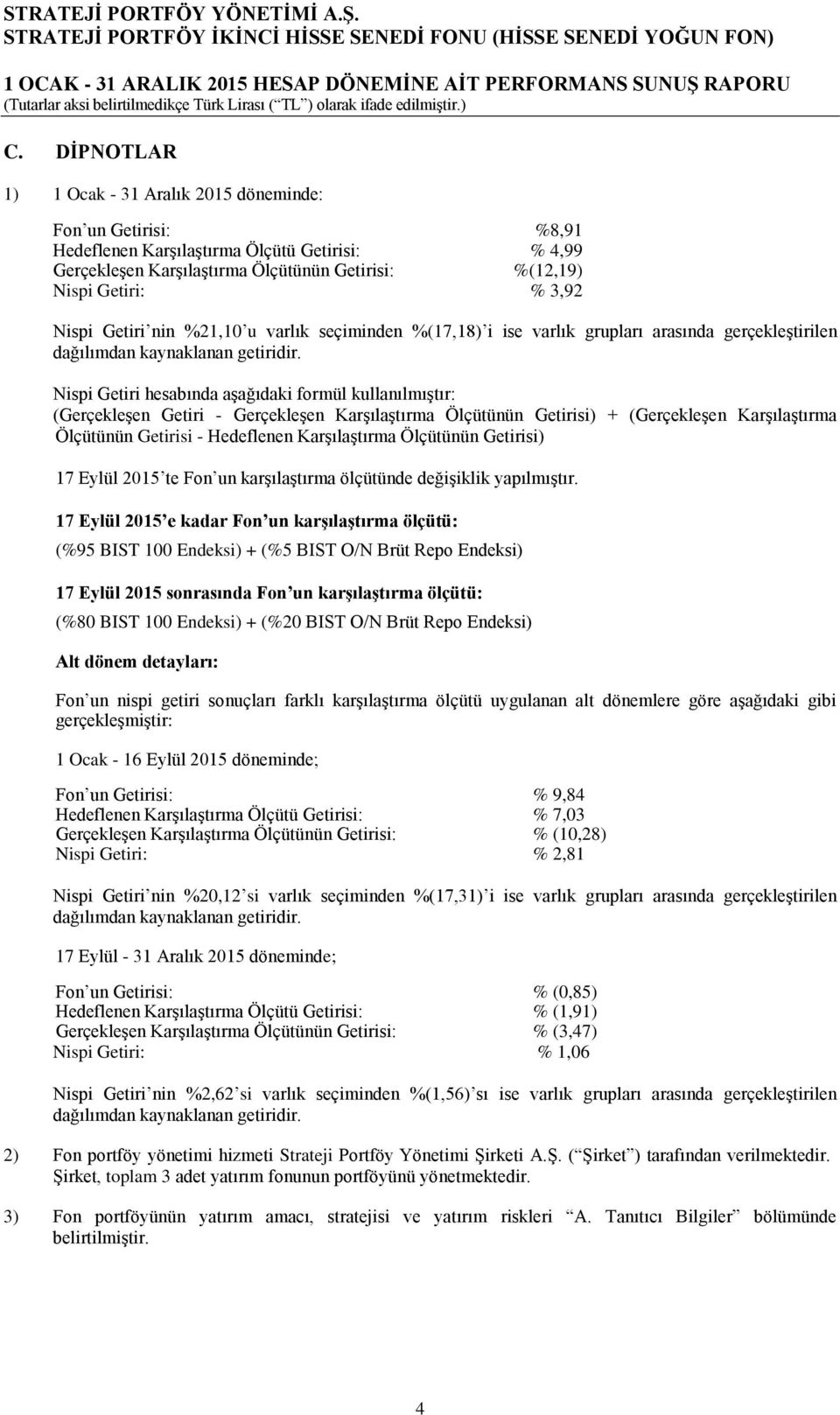 Karşılaştırma Ölçütünün Getirisi) + (Gerçekleşen Karşılaştırma Ölçütünün Getirisi - Hedeflenen Karşılaştırma Ölçütünün Getirisi) 17 Eylül 2015 te Fon un karşılaştırma ölçütünde değişiklik yapılmıştır.