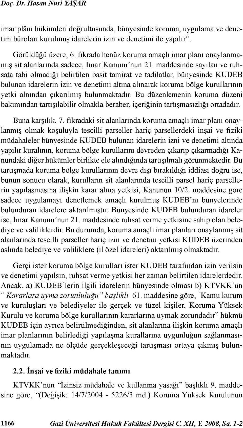 maddesinde sayılan ve ruhsata tabi olmadığı belirtilen basit tamirat ve tadilatlar, bünyesinde KUDEB bulunan idarelerin izin ve denetimi altına alınarak koruma bölge kurullarının yetki alnından