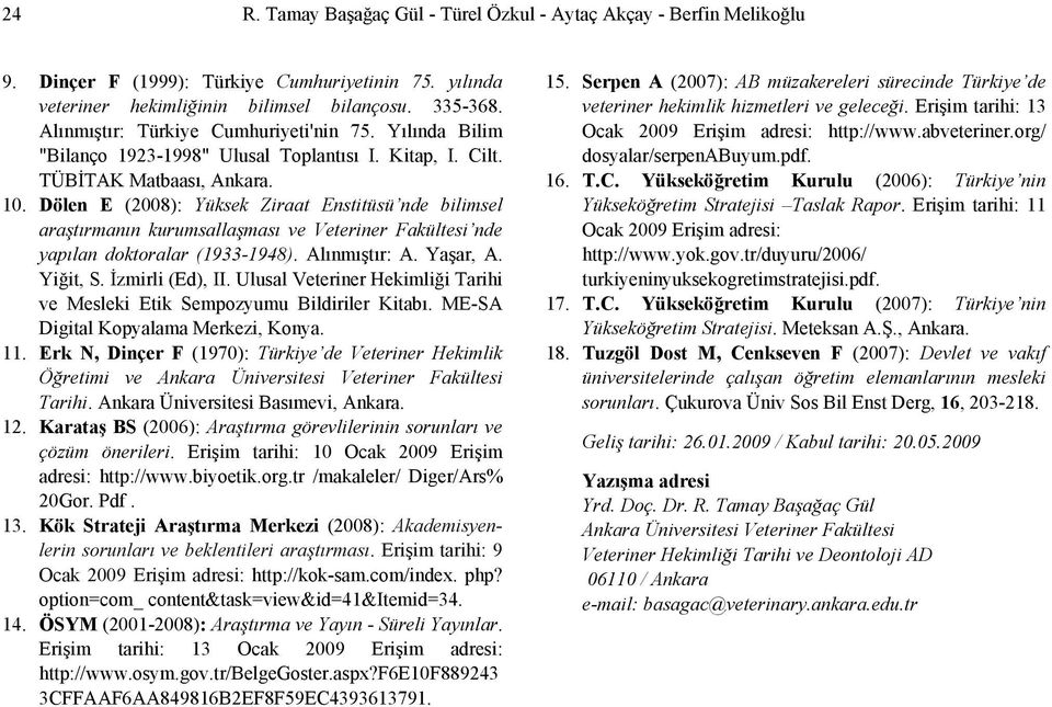 Dölen E (2008): Yüksek Ziraat Enstitüsü nde bilimsel araştırmanın kurumsallaşması ve Veteriner Fakültesi nde yapılan doktoralar (1933-1948). Alınmıştır: A. Yaşar, A. Yiğit, S. İzmirli (Ed), II.
