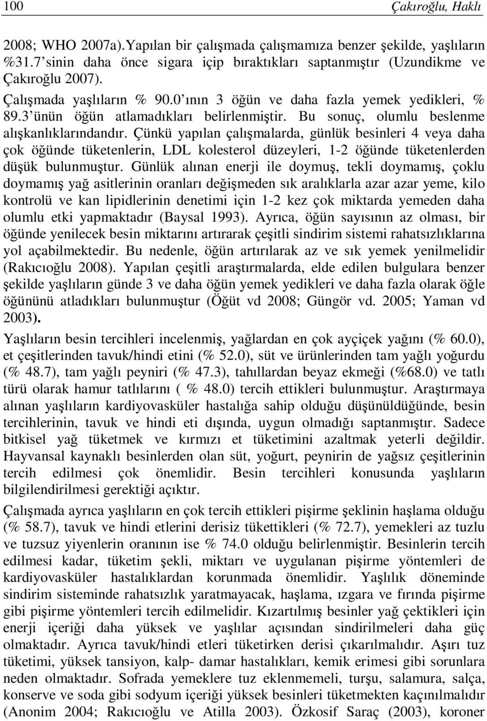 Çünkü yapılan çalışmalarda, günlük besinleri 4 veya daha çok öğünde tüketenlerin, LDL kolesterol düzeyleri, 1-2 öğünde tüketenlerden düşük bulunmuştur.