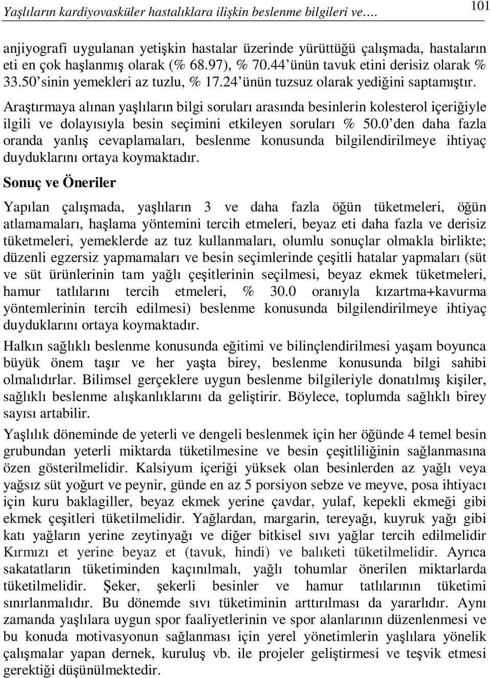 Araştırmaya alınan yaşlıların bilgi soruları arasında besinlerin kolesterol içeriğiyle ilgili ve dolayısıyla besin seçimini etkileyen soruları % 50.