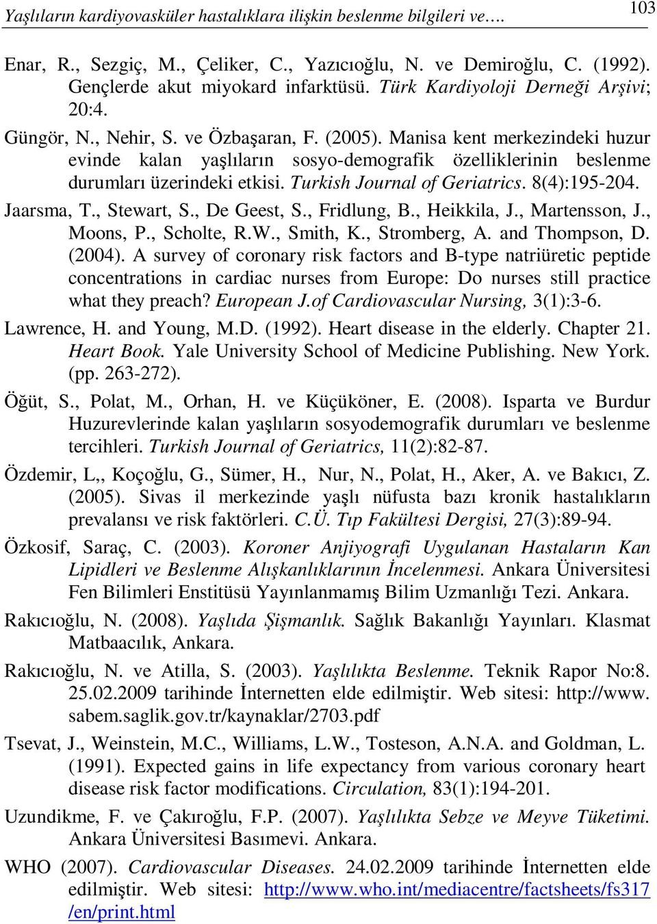 Manisa kent merkezindeki huzur evinde kalan yaşlıların sosyo-demografik özelliklerinin beslenme durumları üzerindeki etkisi. Turkish Journal of Geriatrics. 8(4):195-204. Jaarsma, T., Stewart, S.