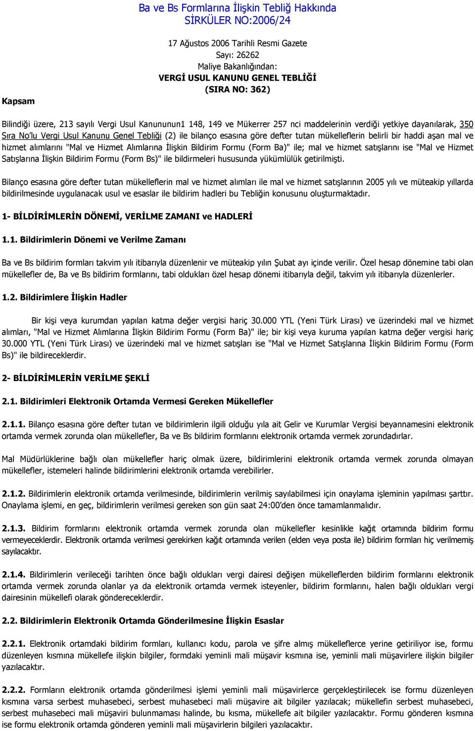 "Mal ve Hizmet Alımlarına İlişkin Bildirim Formu (Form Ba)" ile; mal ve hizmet satışlarını ise "Mal ve Hizmet Satışlarına İlişkin Bildirim Formu (Form Bs)" ile bildirmeleri hususunda yükümlülük