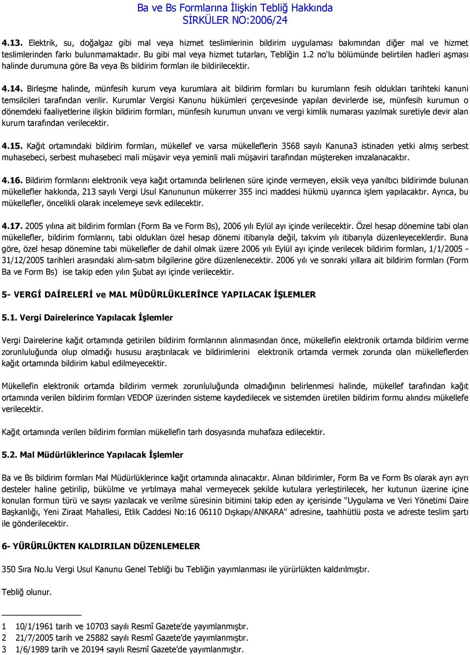 Birleşme halinde, münfesih kurum veya kurumlara ait bildirim formları bu kurumların fesih oldukları tarihteki kanuni temsilcileri tarafından verilir.