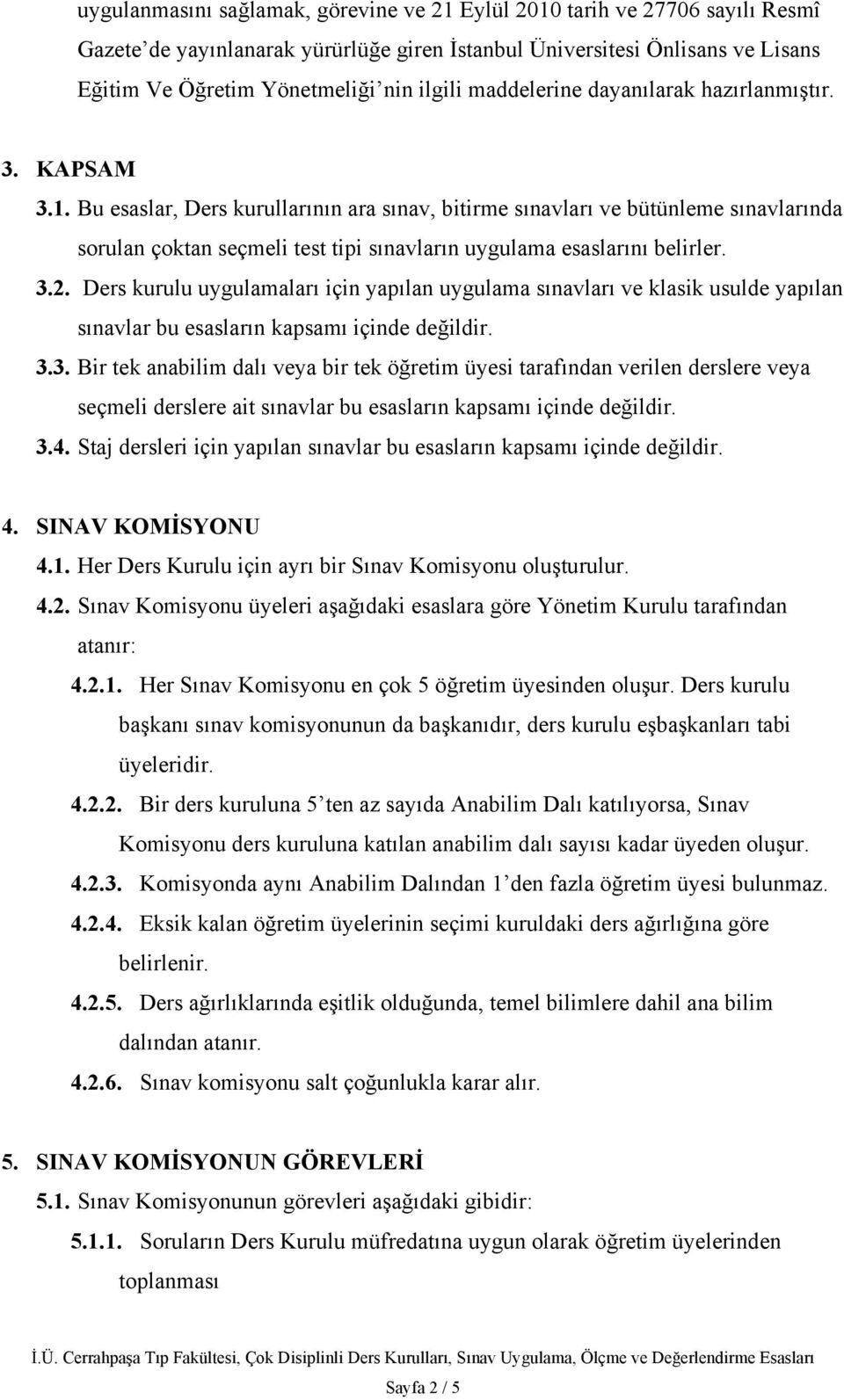 Bu esaslar, Ders kurullarının ara sınav, bitirme sınavları ve bütünleme sınavlarında sorulan çoktan seçmeli test tipi sınavların uygulama esaslarını belirler. 3.2.