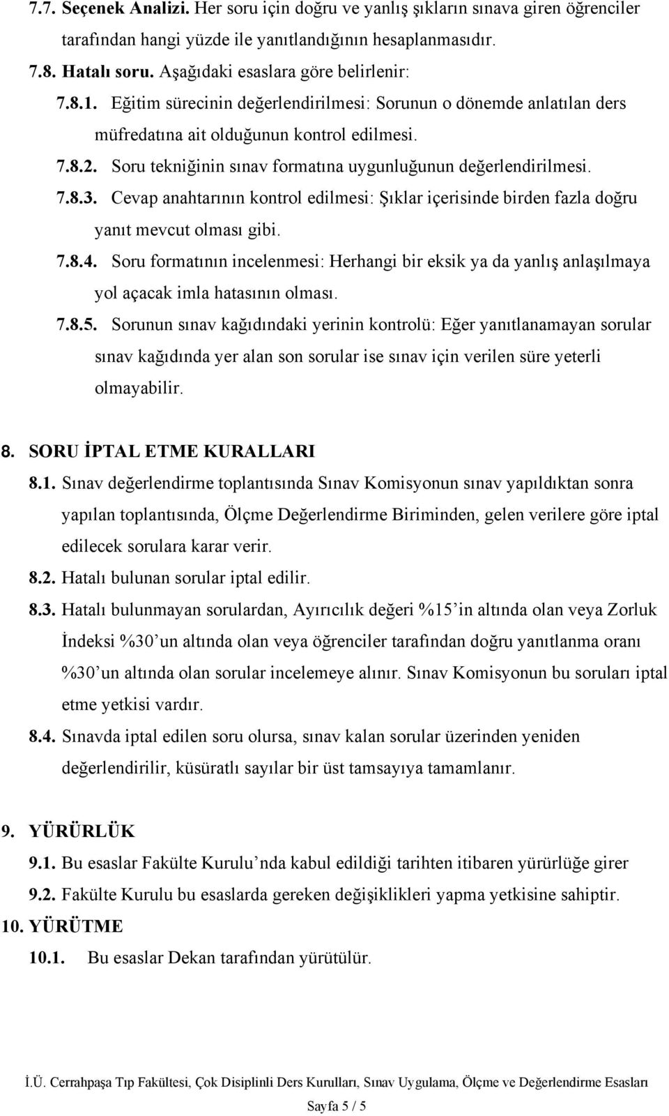 Soru tekniğinin sınav formatına uygunluğunun değerlendirilmesi. 7.8.3. Cevap anahtarının kontrol edilmesi: Şıklar içerisinde birden fazla doğru yanıt mevcut olması gibi. 7.8.4.