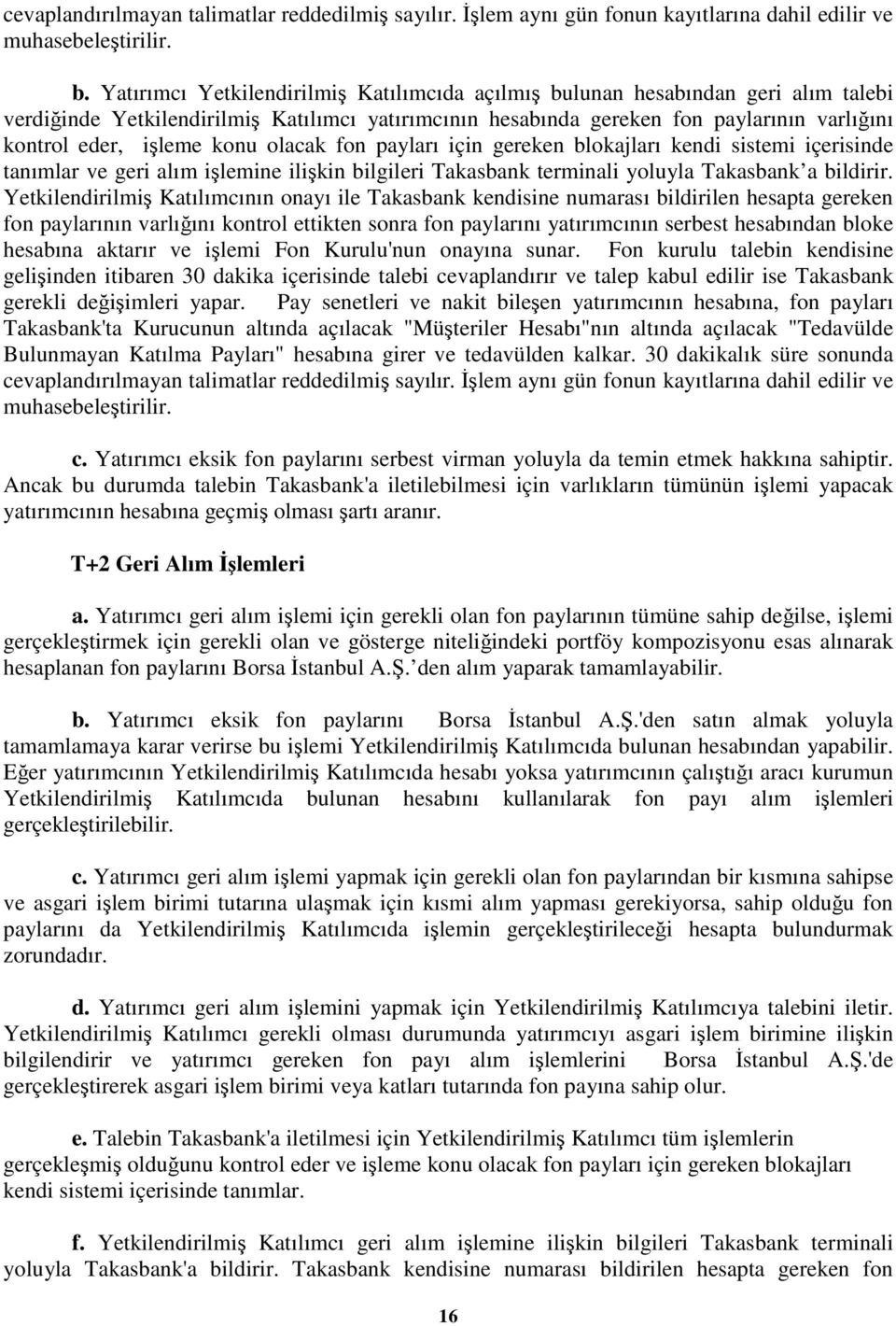 konu olacak fon payları için gereken blokajları kendi sistemi içerisinde tanımlar ve geri alım işlemine ilişkin bilgileri Takasbank terminali yoluyla Takasbank a bildirir.