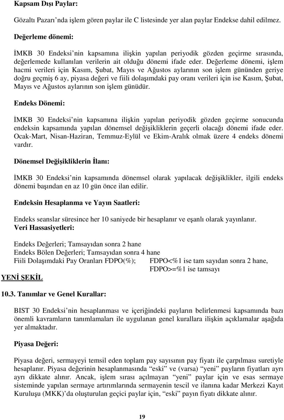 Değerleme dönemi, işlem hacmi verileri için Kasım, Şubat, Mayıs ve Ağustos aylarının son işlem gününden geriye doğru geçmiş 6 ay, piyasa değeri ve fiili dolaşımdaki pay oranı verileri için ise Kasım,