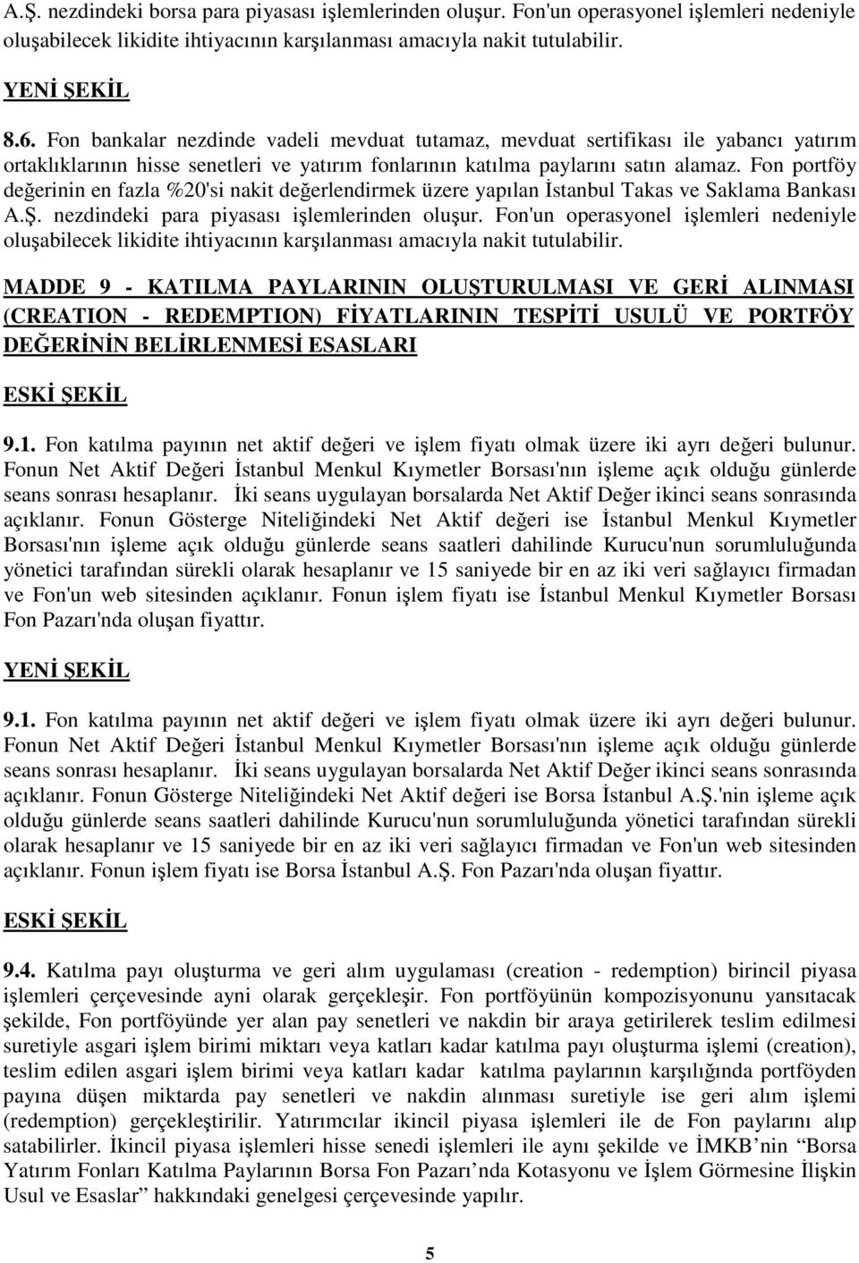 Fon portföy değerinin en fazla %20'si nakit değerlendirmek üzere yapılan İstanbul Takas ve Saklama Bankası A.Ş. nezdindeki para piyasası işlemlerinden oluşur.