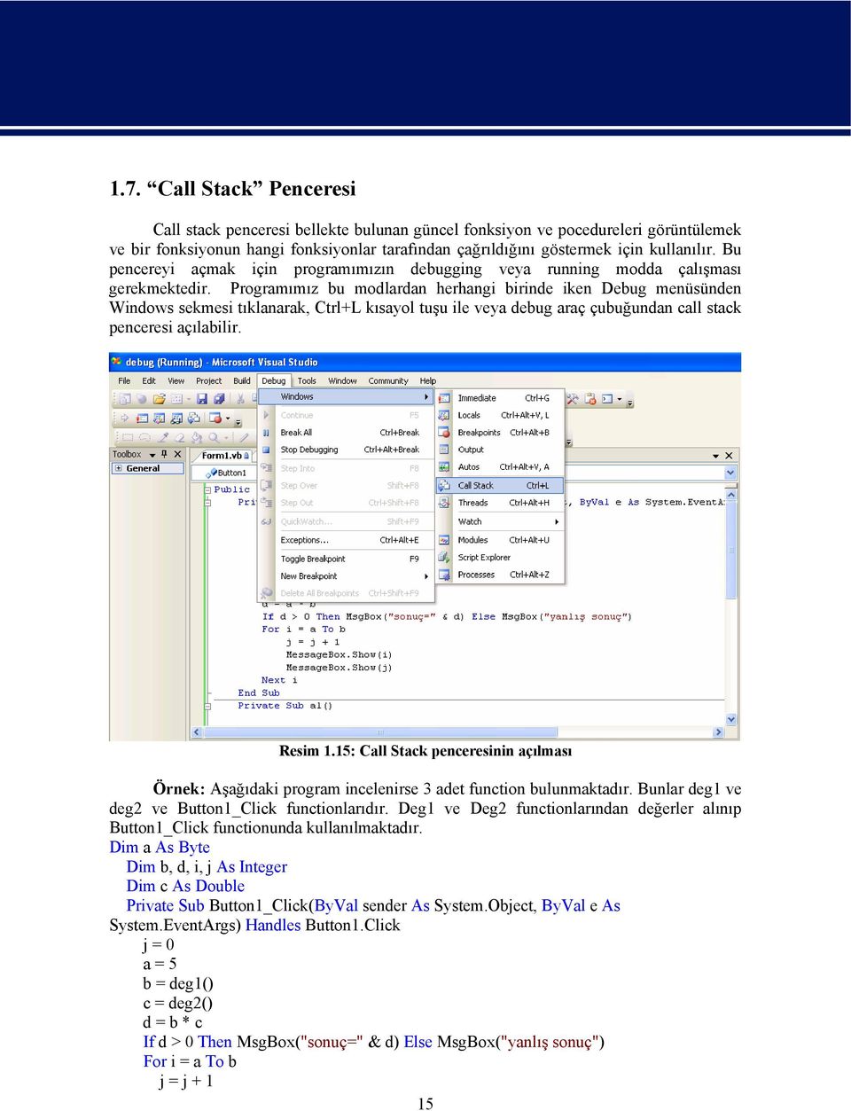 Programımız bu modlardan herhangi birinde iken Debug menüsünden Windows sekmesi tıklanarak, Ctrl+L kısayol tuşu ile veya debug araç çubuğundan call stack penceresi açılabilir. Resim 1.