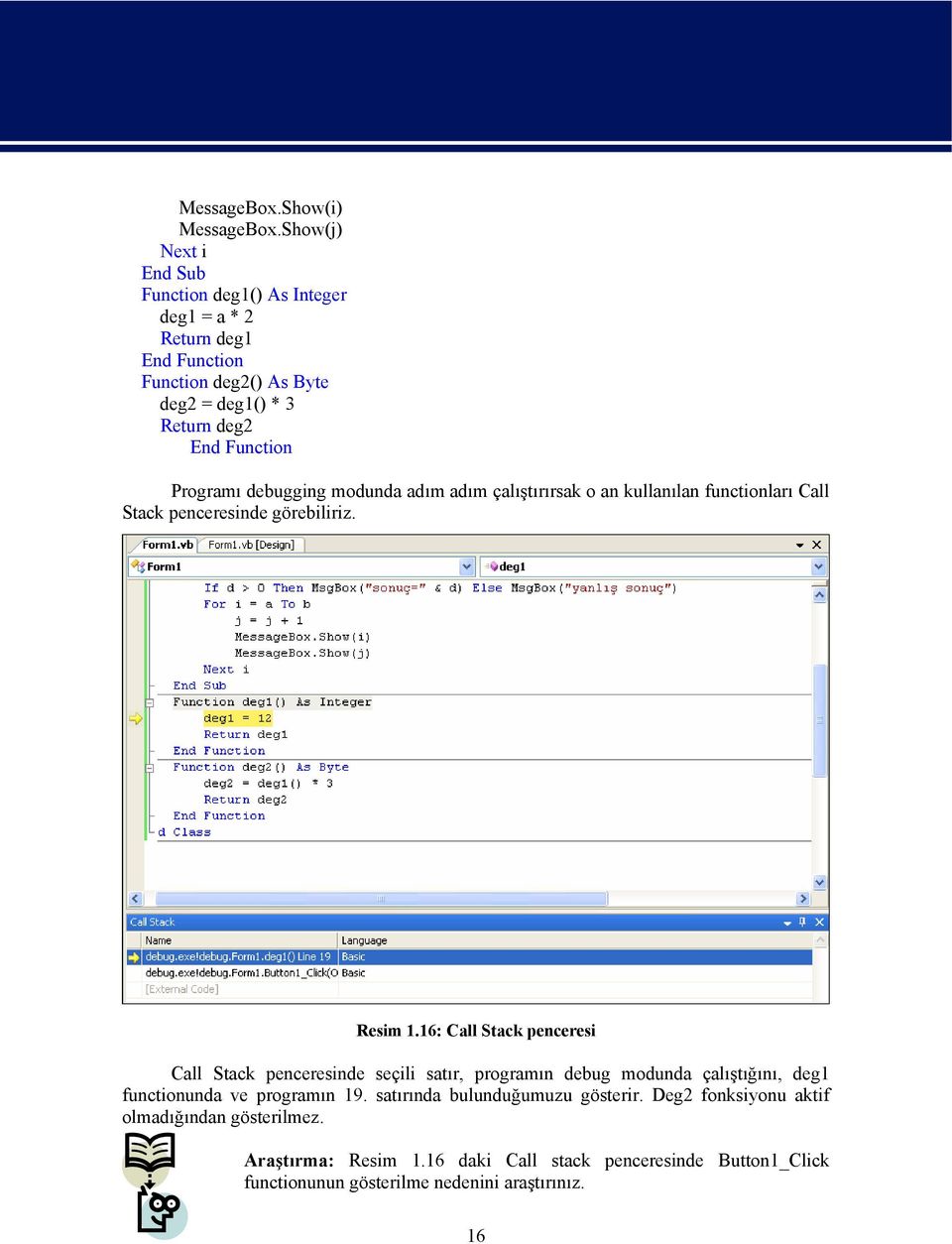 Programı debugging modunda adım adım çalıştırırsak o an kullanılan functionları Call Stack penceresinde görebiliriz. Resim 1.