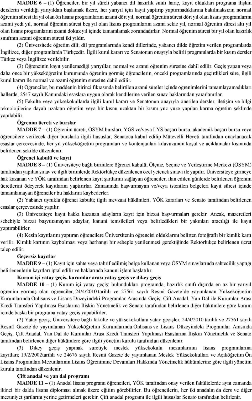 süresi beş yıl olan lisans programlarını azami sekiz yıl, normal öğrenim süresi altı yıl olan lisans programlarını azami dokuz yıl içinde tamamlamak zorundadırlar.