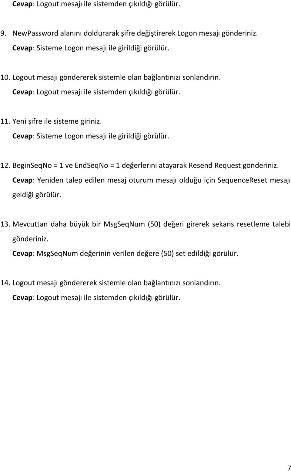 BeginSeqNo = 1 ve EndSeqNo = 1 değerlerini atayarak Resend Request gönderiniz Cevap: Yeniden talep edilen mesaj oturum mesajı olduğu için SequenceReset mesajı geldiği görülür 13 Mevcuttan daha büyük