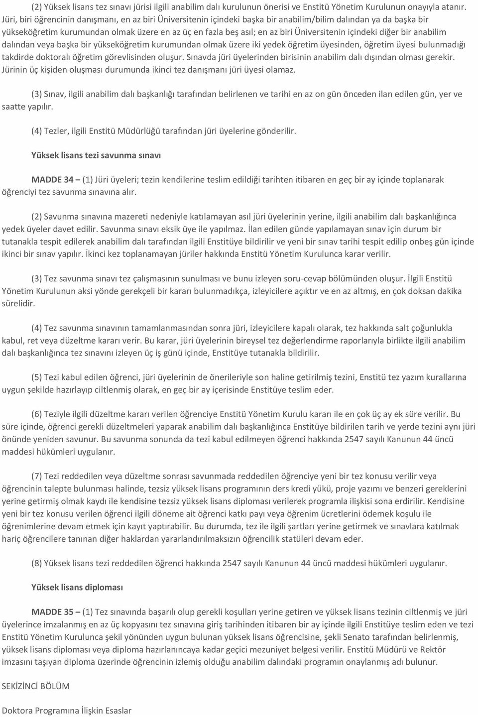 Üniversitenin içindeki diğer bir anabilim dalından veya başka bir yükseköğretim kurumundan olmak üzere iki yedek öğretim üyesinden, öğretim üyesi bulunmadığı takdirde doktoralı öğretim görevlisinden