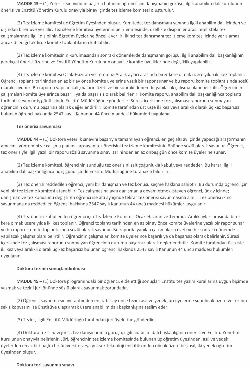 Tez izleme komitesi üyelerinin belirlenmesinde, özellikle disiplinler arası nitelikteki tez çalışmalarında ilgili disiplinin öğretim üyelerine öncelik verilir.